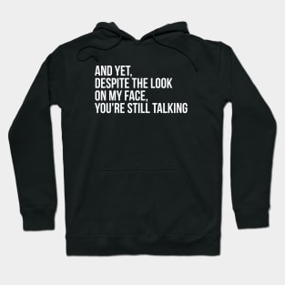 AND YET, DESPITE THE LOOK ON MY FACE Hoodie